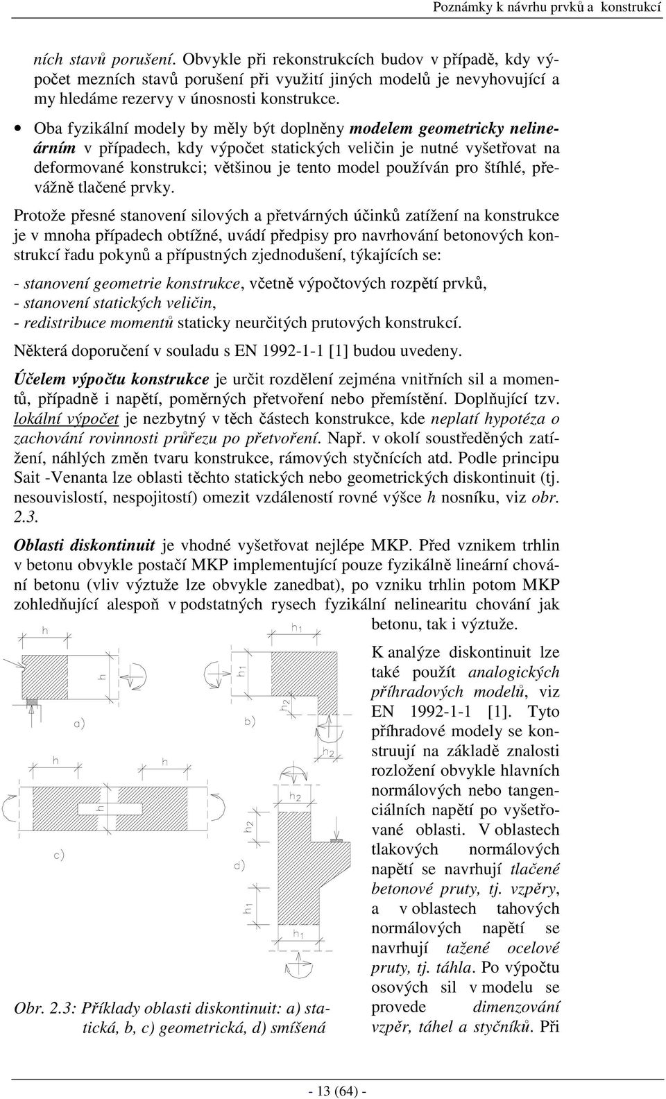 Oba fyzikální modely by měly být doplněny modelem geometricky nelineárním v případech, kdy výpočet statických veličin je nutné vyšetřovat na deformované konstrukci; většinou je tento model používán