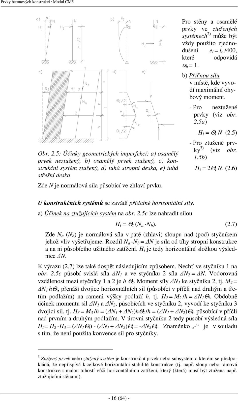 ve zhlaví prvku. U konstrukčních systémů se zavádí přídatné horizontální síly. a) Účinek na ztužujících systém na obr. 2.