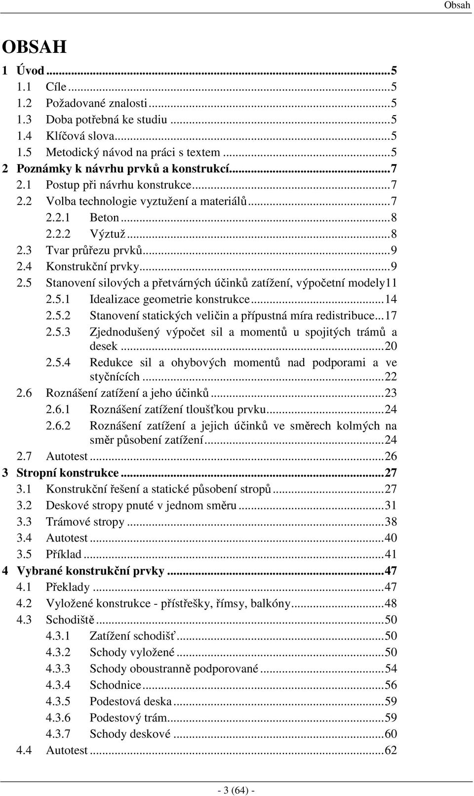 4 Konstrukční prvky...9 2.5 Stanovení silových a přetvárných účinků zatížení, výpočetní modely11 2.5.1 Idealizace geometrie konstrukce...14 2.5.2 Stanovení statických veličin a přípustná míra redistribuce.