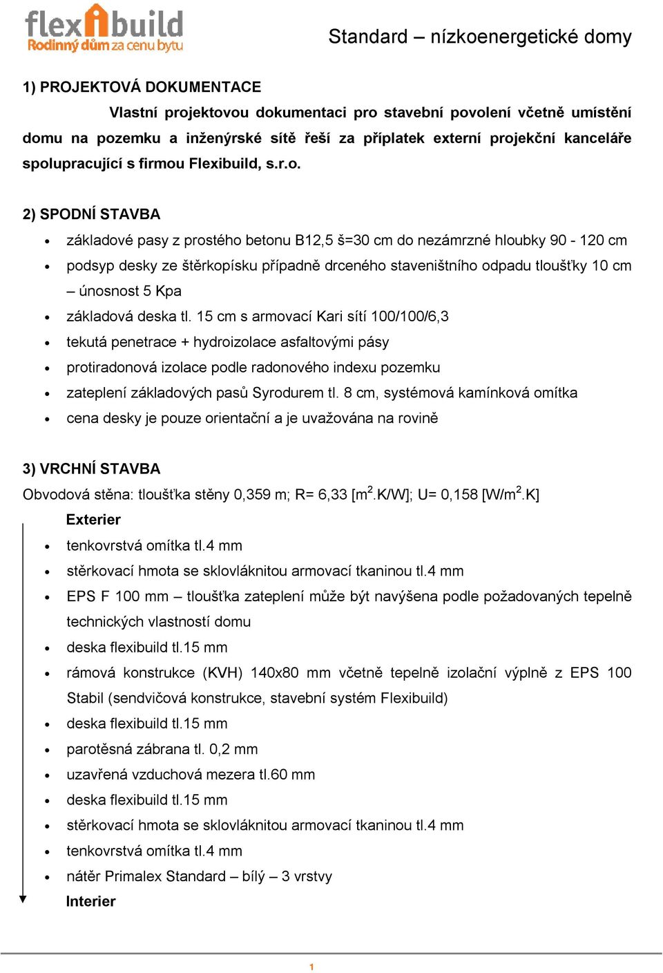 2) SPODNÍ STAVBA základové pasy z prostého betonu B12,5 š=30 cm do nezámrzné hloubky 90-120 cm podsyp desky ze štěrkopísku případně drceného staveništního odpadu tloušťky 10 cm únosnost 5 Kpa