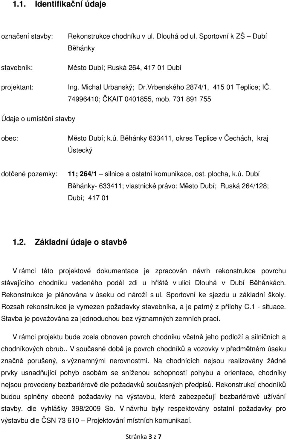 Běhánky 633411, okres Teplice v Čechách, kraj Ústecký dotčené pozemky: 11; 264/1 silnice a ostatní komunikace, ost. plocha, k.ú.