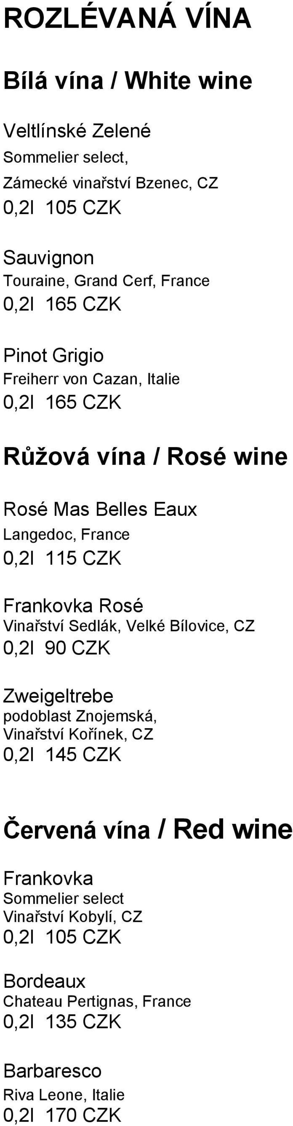 Frankovka Rosé Vinařství Sedlák, Velké Bílovice, CZ 0,2l 90 CZK Zweigeltrebe podoblast Znojemská, Vinařství Kořínek, CZ 0,2l 145 CZK Červená vína /