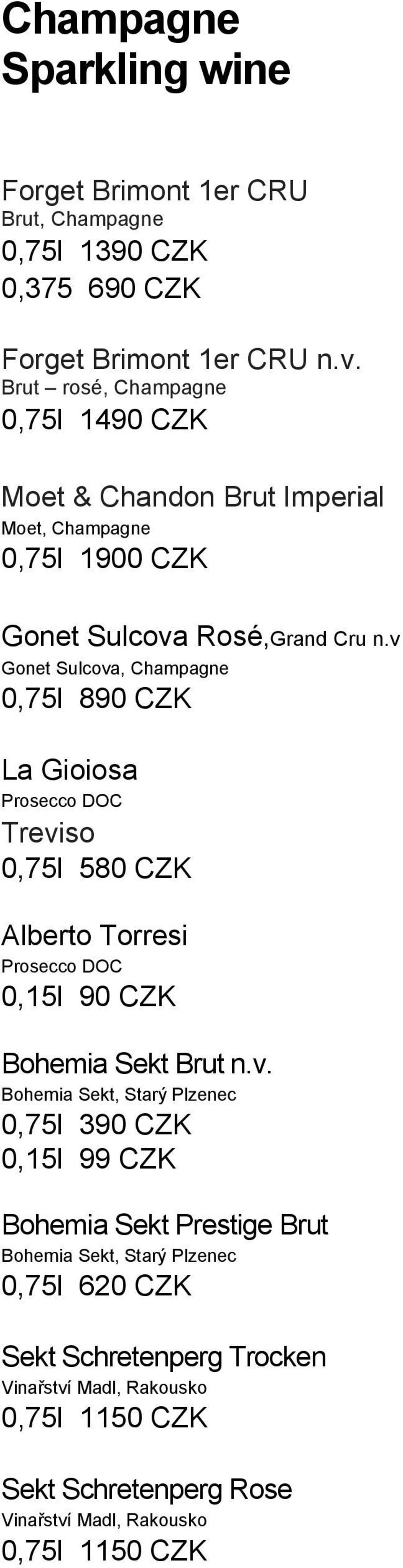 v Gonet Sulcova, Champagne 0,75l 890 CZK La Gioiosa Prosecco DOC Treviso 0,75l 580 CZK Alberto Torresi Prosecco DOC 0,15l 90 CZK Bohemia Sekt Brut n.v. Bohemia