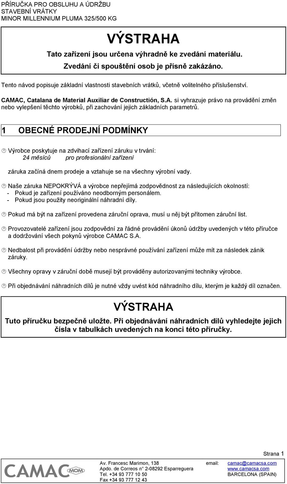 AC, Catalana de Material Auxiliar de Constructión, S.A. si vyhrazuje právo na provádění změn nebo vylepšení těchto výrobků, při zachování jejich základních parametrů.