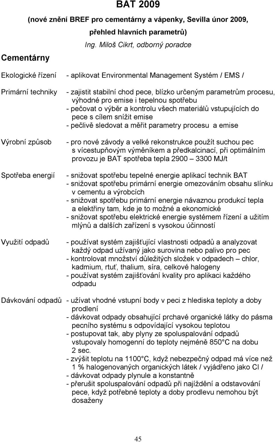 pece, blízko určeným parametrům procesu, výhodné pro emise i tepelnou spotřebu - pečovat o výběr a kontrolu všech materiálů vstupujících do pece s cílem snížit emise - pečlivě sledovat a měřit