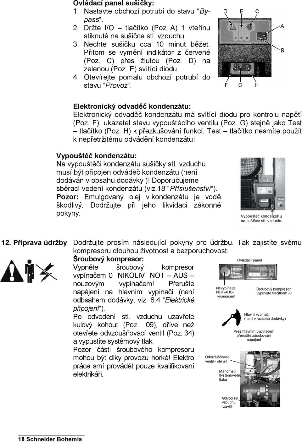 Elektronický odvaděč kondenzátu: Elektronický odvaděč kondenzátu má svítící diodu pro kontrolu napětí (Poz. F), ukazatel stavu vypouštěcího ventilu (Poz. G) stejně jako Test tlačítko (Poz.