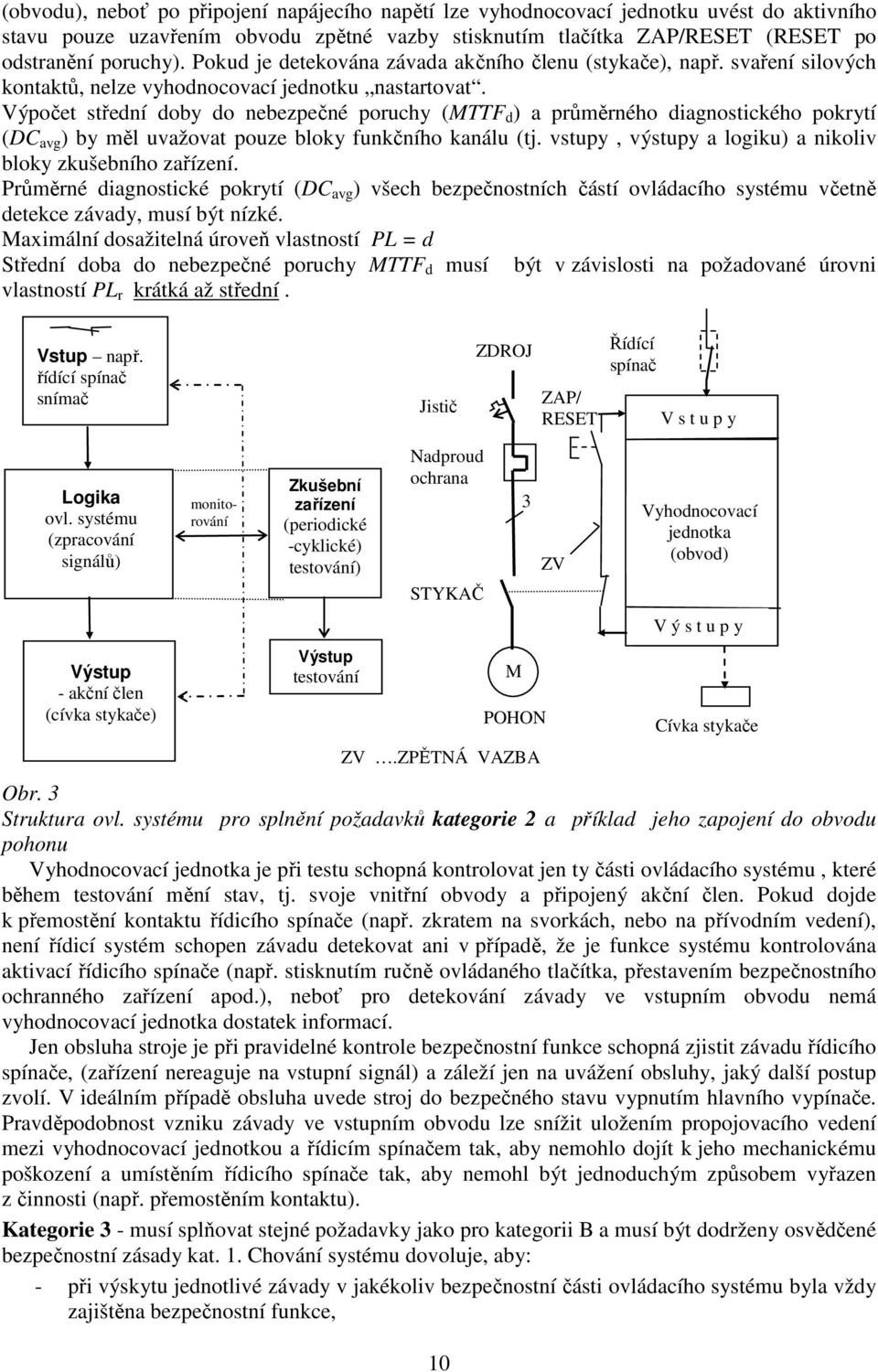 Výpočet střední doby do nebezpečné poruchy (MTTF d ) a průměrného diagnostického pokrytí (DC avg ) by měl uvažovat pouze bloky funkčního kanálu (tj.