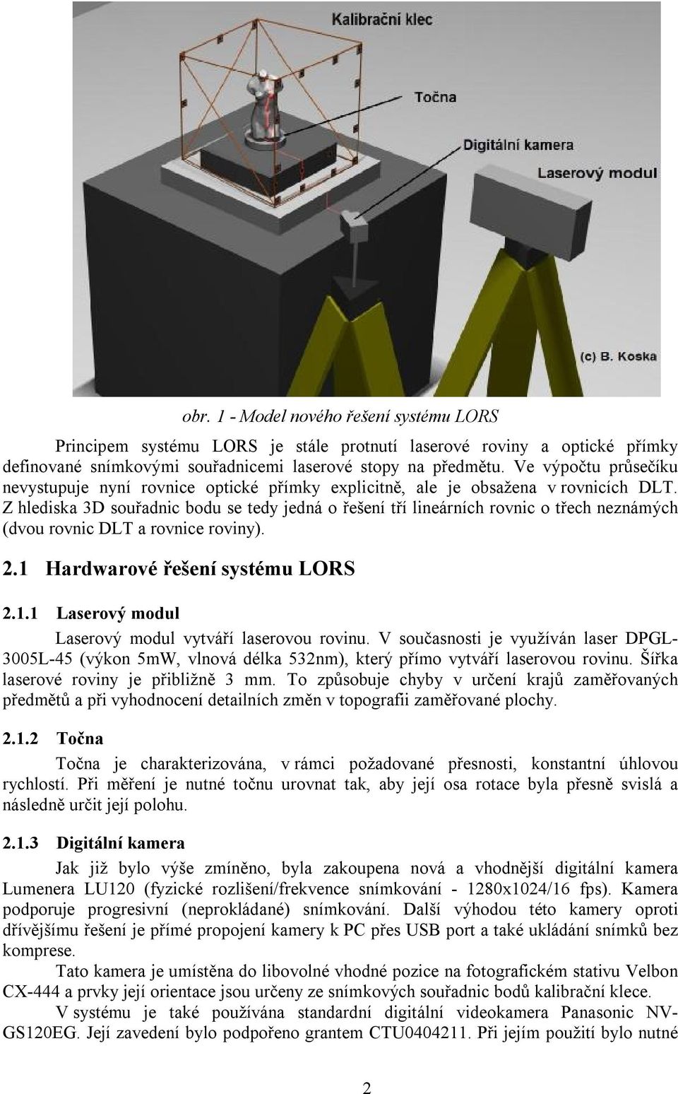 Z hlediska 3D souřadnic bodu se tedy jedná o řešení tří lineárních rovnic o třech neznámých (dvou rovnic DLT a rovnice roviny). 2. Hardwarové řešení systému LORS 2.