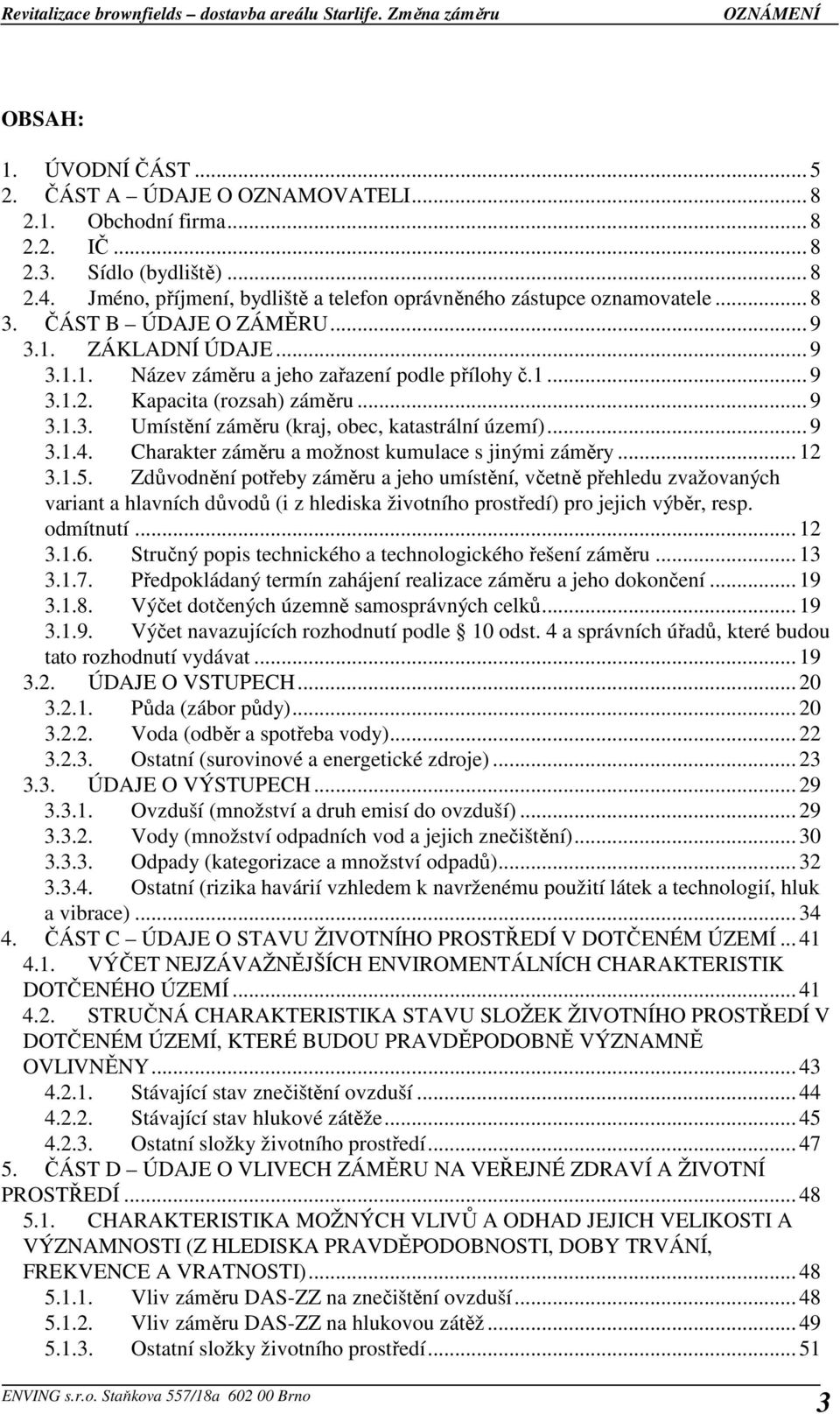 Kapacita (rozsah) záměru... 9 3.1.3. Umístění záměru (kraj, obec, katastrální území)... 9 3.1.4. Charakter záměru a možnost kumulace s jinými záměry... 12 3.1.5.