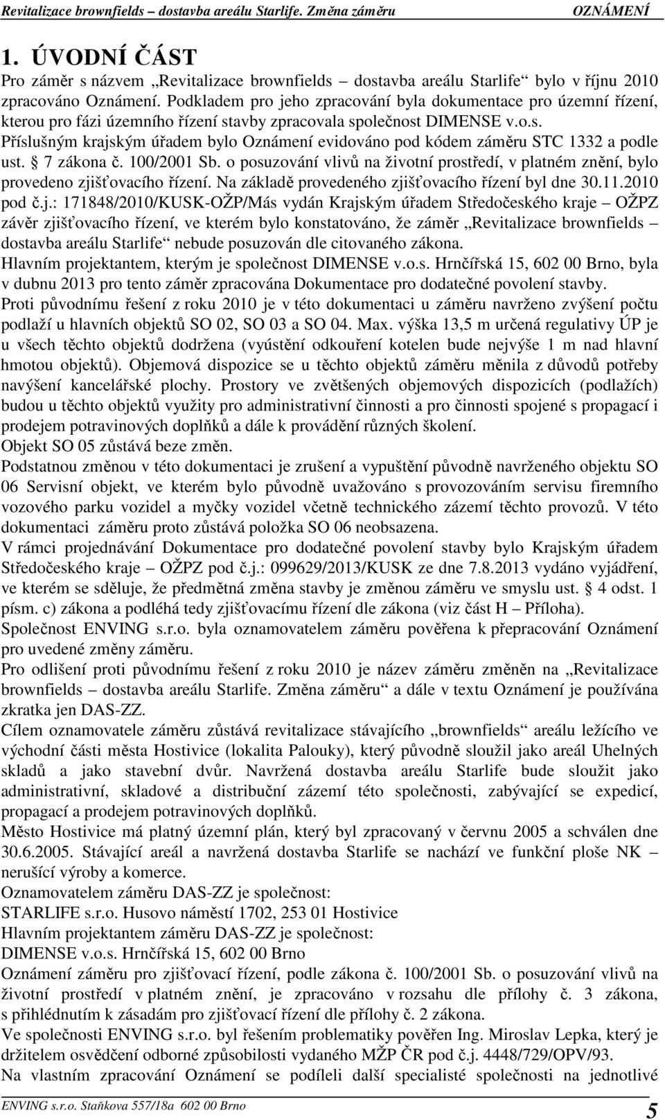 7 zákona č. 100/2001 Sb. o posuzování vlivů na životní prostředí, v platném znění, bylo provedeno zji