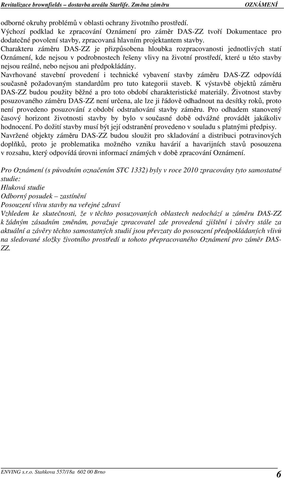 Charakteru záměru DAS-ZZ je přizpůsobena hloubka rozpracovanosti jednotlivých statí Oznámení, kde nejsou v podrobnostech řešeny vlivy na životní prostředí, které u této stavby nejsou reálné, nebo