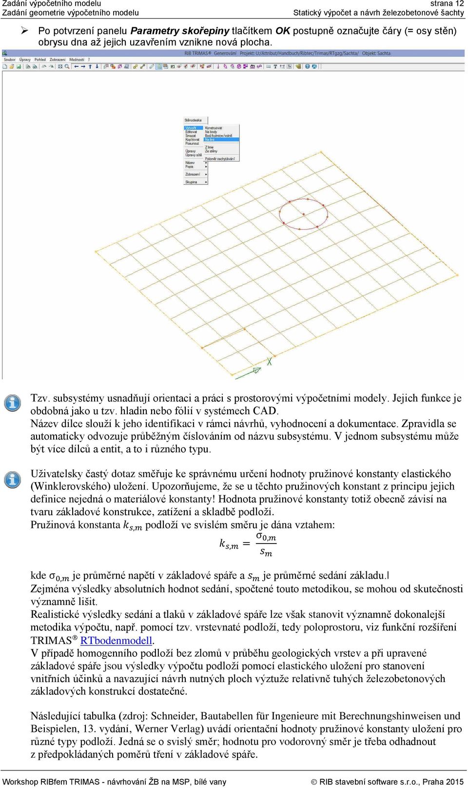 Název dílce slouží k jeho identifikaci v rámci návrhů, vyhodnocení a dokumentace. Zpravidla se automaticky odvozuje průběžným číslováním od názvu subsystému.