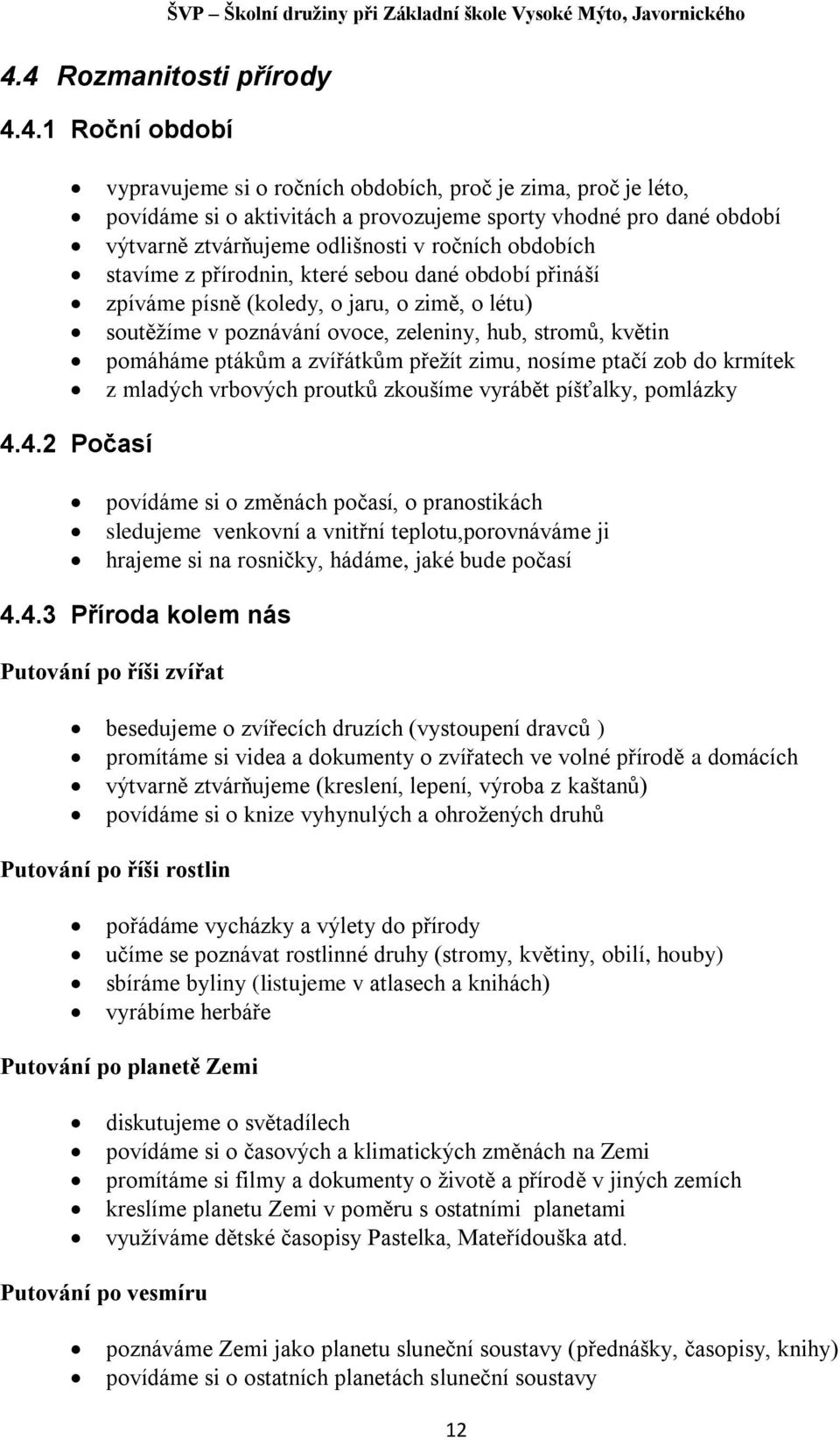 ptákům a zvířátkům přežít zimu, nosíme ptačí zob do krmítek z mladých vrbových proutků zkoušíme vyrábět píšťalky, pomlázky 4.