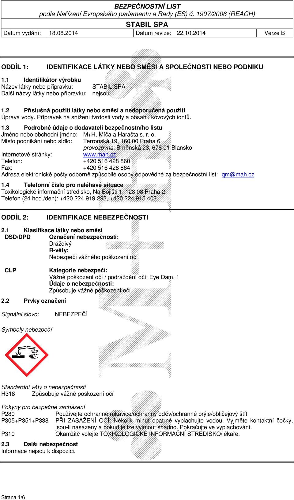 3 Podrobné údaje o dodavateli bezpečnostního listu Jméno nebo obchodní jméno: M+H, Míča a Harašta s. r. o. Místo podnikání nebo sídlo: Terronská 19, 160 00 Praha 6 provozovna: Brněnská 23, 678 01 Blansko Internetové stránky: www.