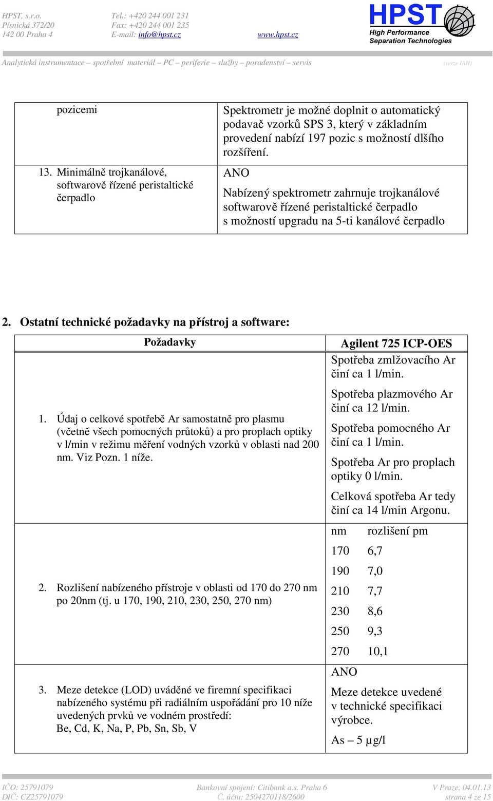 rozšíření. Nabízený spektrometr zahrnuje trojkanálové softwarově řízené peristaltické čerpadlo s možností upgradu na 5-ti kanálové čerpadlo 2.