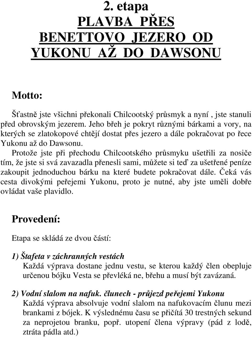 Protože jste při přechodu Chilcootského průsmyku ušetřili za nosiče tím, že jste si svá zavazadla přenesli sami, můžete si teď za ušetřené peníze zakoupit jednoduchou bárku na které budete pokračovat