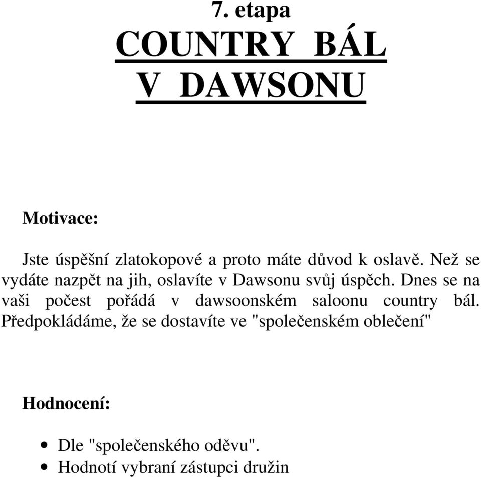 Dnes se na vaši počest pořádá v dawsoonském saloonu country bál.