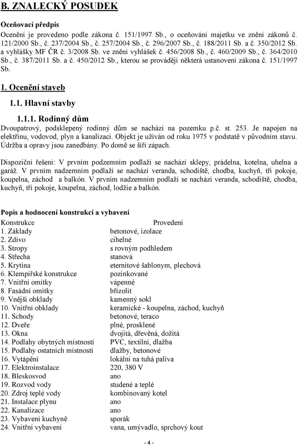 , kterou se provádějí některá ustanovení zákona č. 151/1997 Sb. 1. Ocenění staveb 1.1. Hlavní stavby 1.1.1. Rodinný dům Dvoupatrový, podsklepený rodinný dům se nachází na pozemku p.č. st. 253.