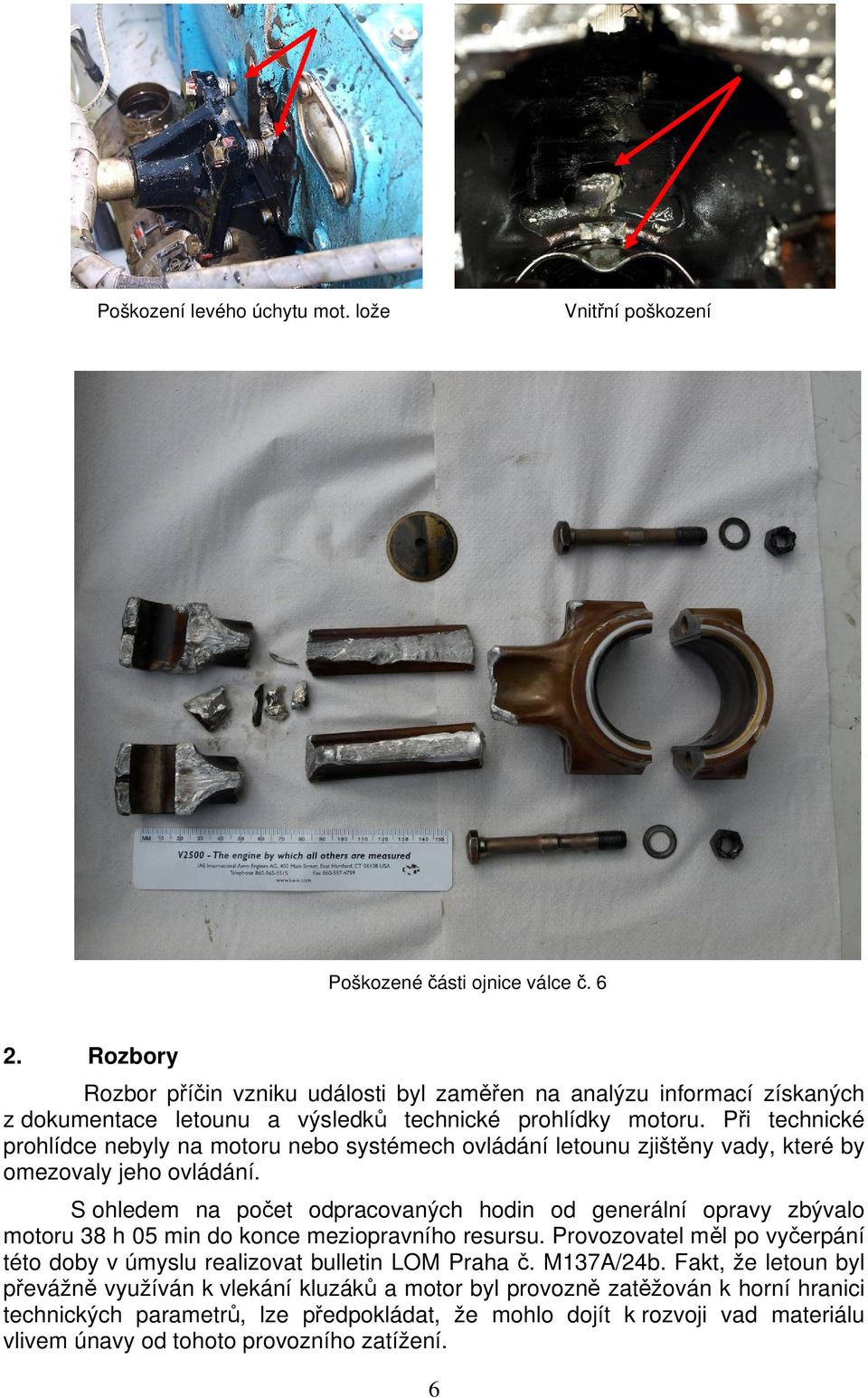 Při technické prohlídce nebyly na motoru nebo systémech ovládání letounu zjištěny vady, které by omezovaly jeho ovládání.