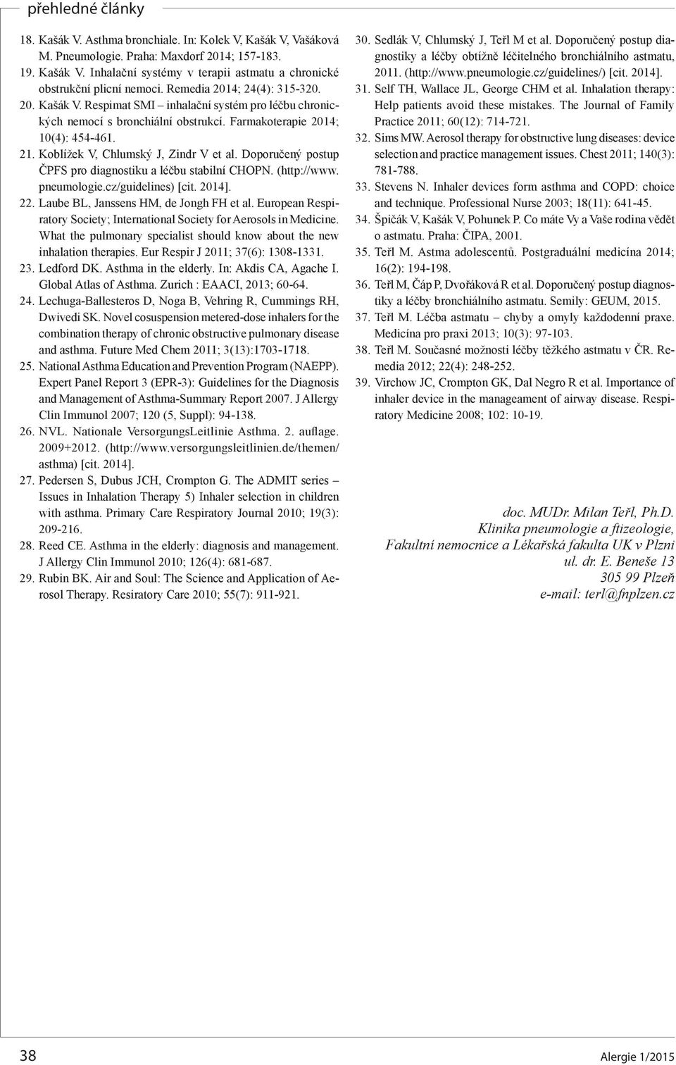 Koblížek V, Chlumský J, Zindr V et al. Doporučený postup ČPFS pro diagnostiku a léčbu stabilní CHOPN. (http://www. pneumologie.cz/guidelines) [cit. 2014]. 22. Laube BL, Janssens HM, de Jongh FH et al.