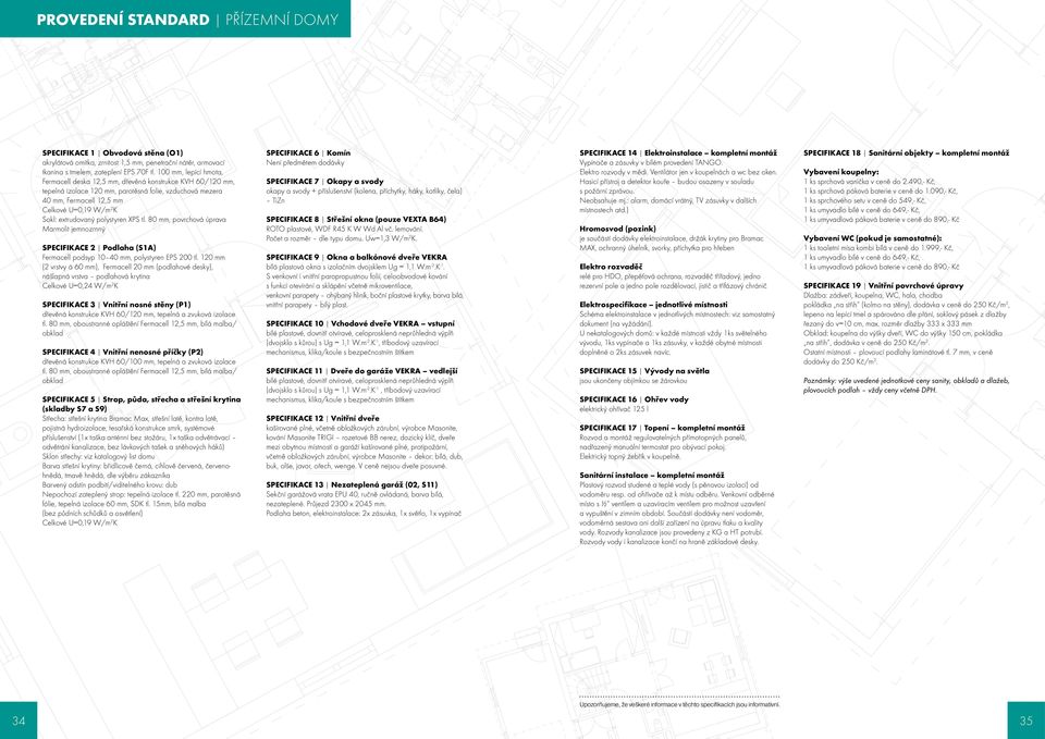 extrudovaný polystyren XPS tl. 80 mm, povrchová úprava Marmolit jemnozrnný SPECIFIKACE 2 Podlaha (S1A) Fermacell podsyp 10 40 mm, polystyren EPS 200 tl.