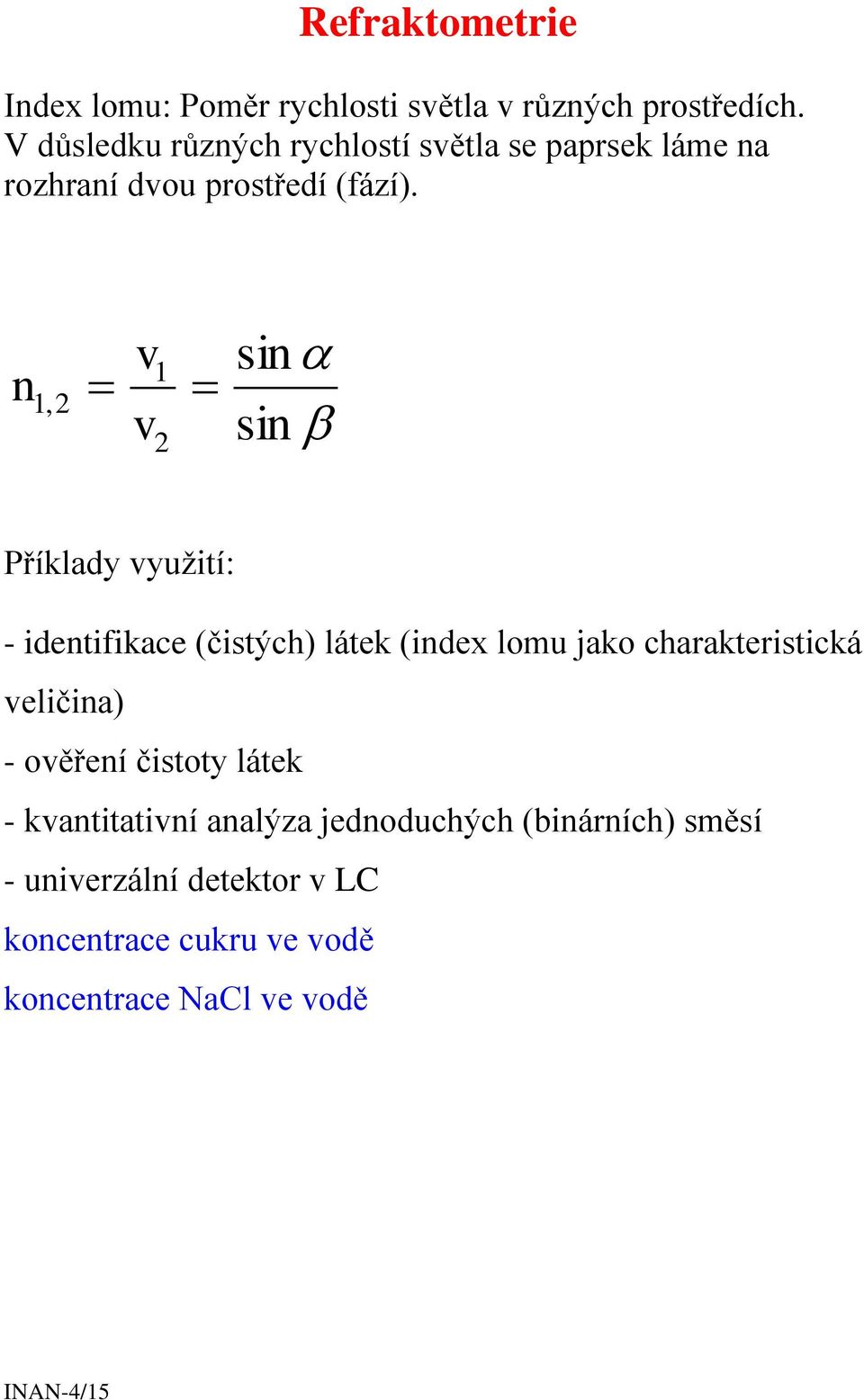 n v v 1 1,2 2 sin sin Příklady využití: - identifikace (čistých) látek (index lomu jako charakteristická