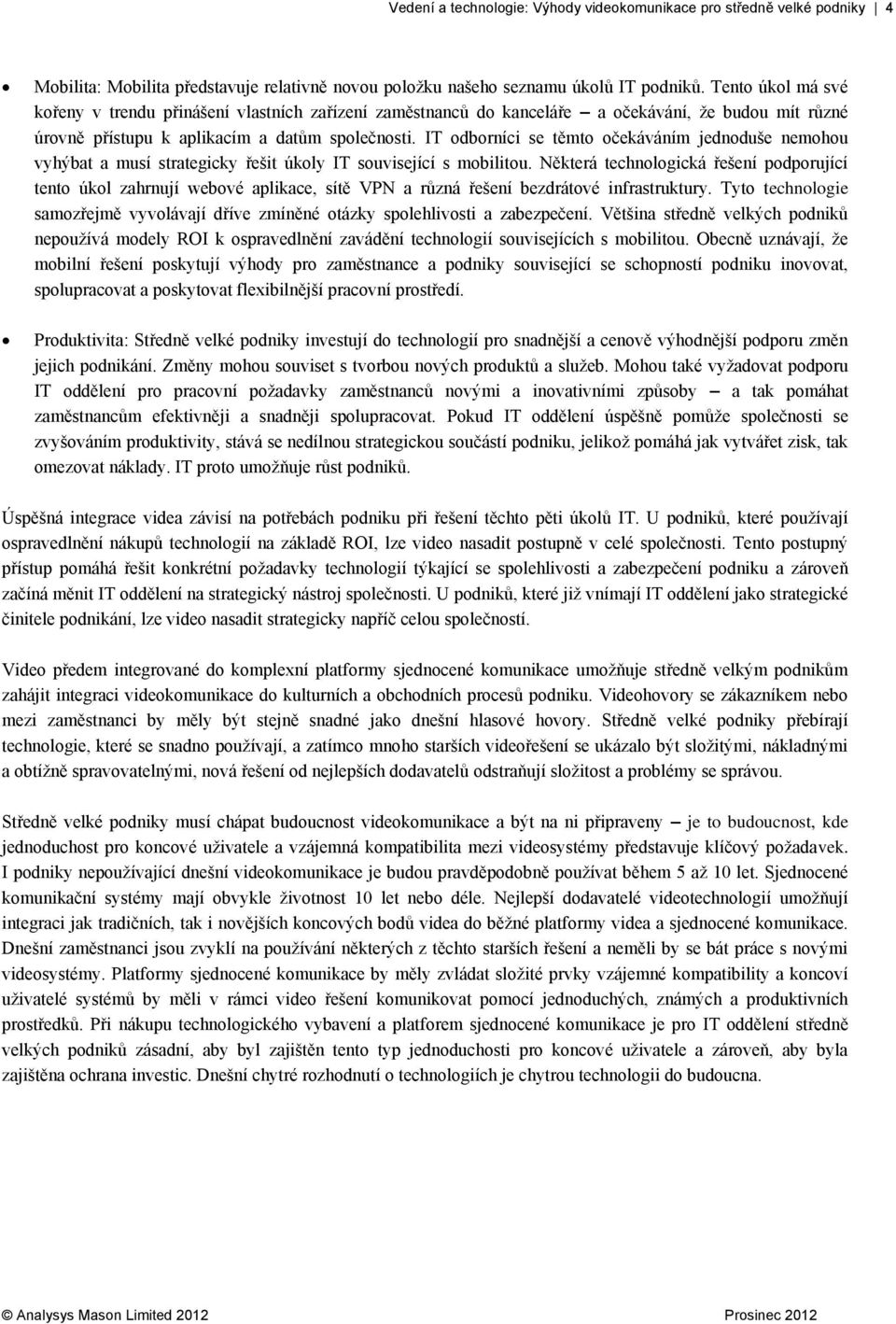 IT odborníci se těmto očekáváním jednoduše nemohou vyhýbat a musí strategicky řešit úkoly IT související s mobilitou.