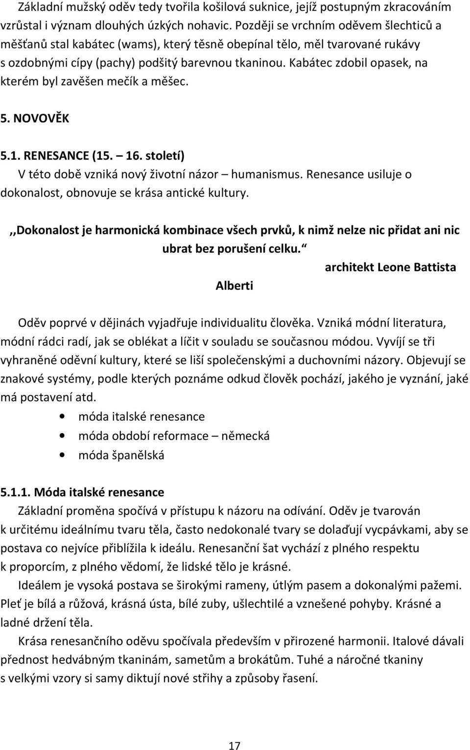 Kabátec zdobil opasek, na kterém byl zavěšen mečík a měšec. 5. NOVOVĚK 5.1. RENESANCE (15. 16. století) V této době vzniká nový životní názor humanismus.