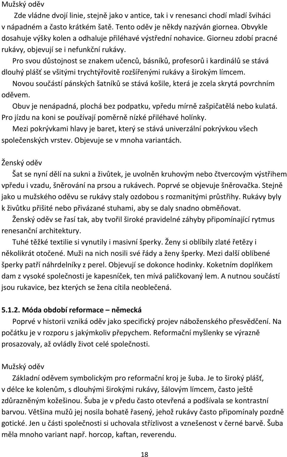 Pro svou důstojnost se znakem učenců, básníků, profesorů i kardinálů se stává dlouhý plášť se všitými trychtýřovitě rozšířenými rukávy a širokým límcem.