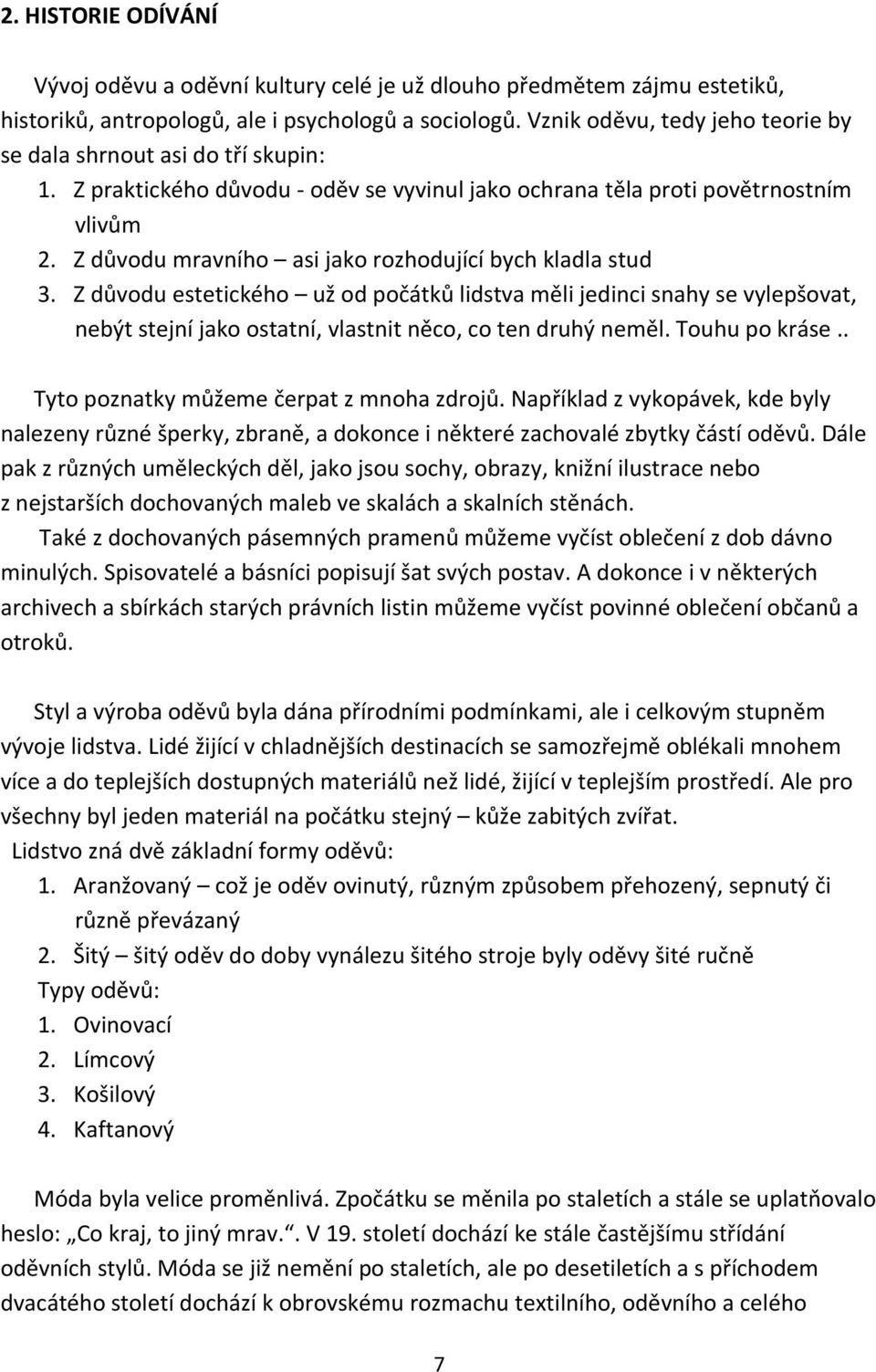 Z důvodu mravního asi jako rozhodující bych kladla stud 3. Z důvodu estetického už od počátků lidstva měli jedinci snahy se vylepšovat, nebýt stejní jako ostatní, vlastnit něco, co ten druhý neměl.