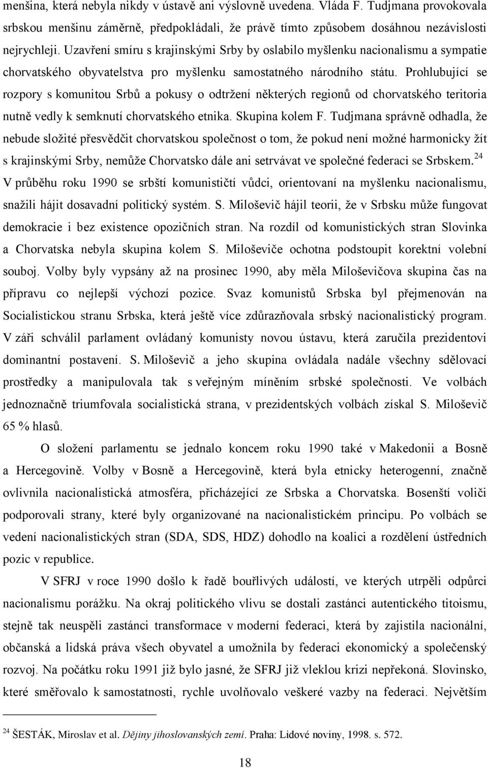 Prohlubující se rozpory s komunitou Srbů a pokusy o odtržení některých regionů od chorvatského teritoria nutně vedly k semknutí chorvatského etnika. Skupina kolem F.