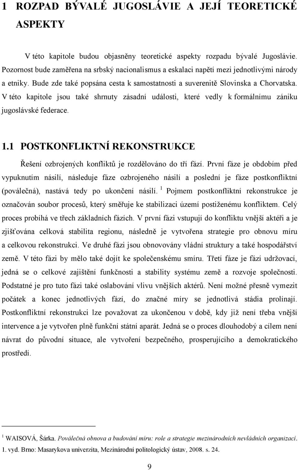 V této kapitole jsou také shrnuty zásadní události, které vedly k formálnímu zániku jugoslávské federace. 1.1 POSTKONFLIKTNÍ REKONSTRUKCE Řešení ozbrojených konfliktů je rozdělováno do tří fází.