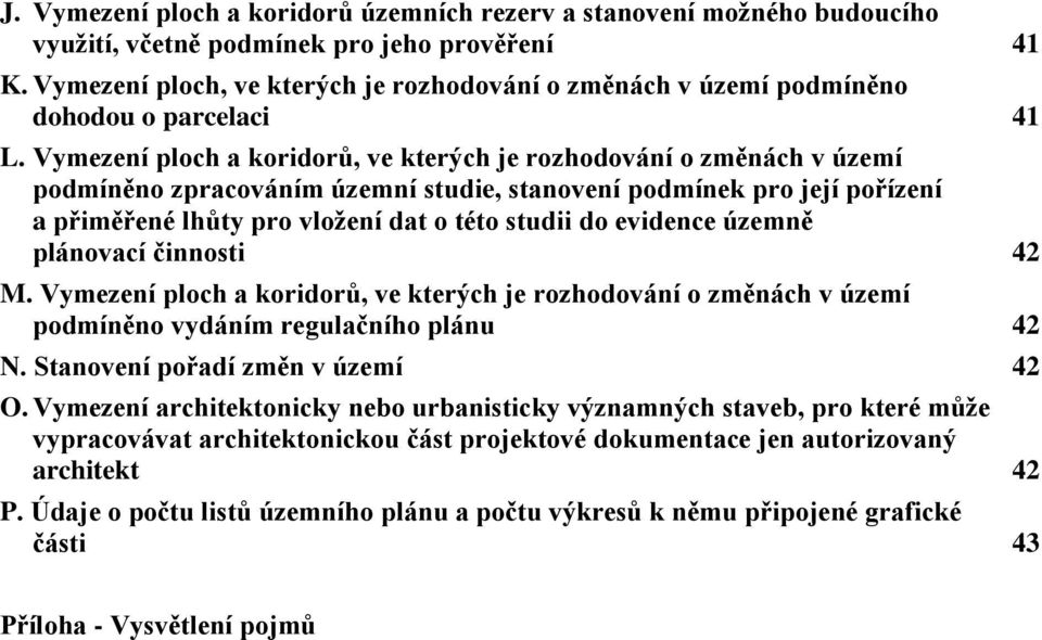 Vymezení ploch a koridorů, ve kterých je rozhodování o změnách v území podmíněno zpracováním územní studie, stanovení podmínek pro její pořízení a přiměřené lhůty pro vložení dat o této studii do