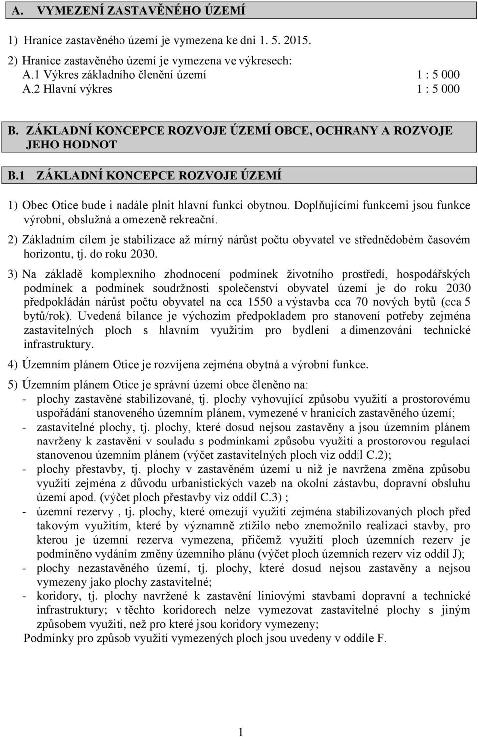 Doplňujícími funkcemi jsou funkce výrobní, obslužná a omezeně rekreační. 2) Základním cílem je stabilizace až mírný nárůst počtu obyvatel ve střednědobém časovém horizontu, tj. do roku 2030.