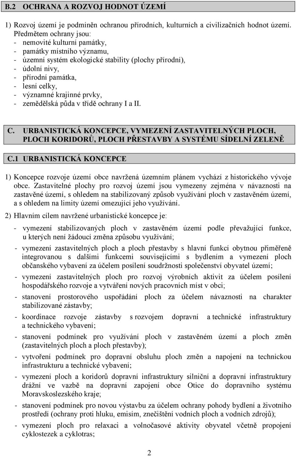 krajinné prvky, - zemědělská půda v třídě ochrany I a II. C. URBANISTICKÁ KONCEPCE, VYMEZENÍ ZASTAVITELNÝCH PLOCH, PLOCH KORIDORŮ, PLOCH PŘESTAVBY A SYSTÉMU SÍDELNÍ ZELENĚ C.