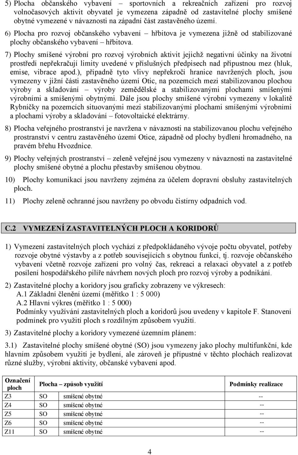 7) Plochy smíšené výrobní pro rozvoj výrobních aktivit jejichž negativní účinky na životní prostředí nepřekračují limity uvedené v příslušných předpisech nad přípustnou mez (hluk, emise, vibrace apod.