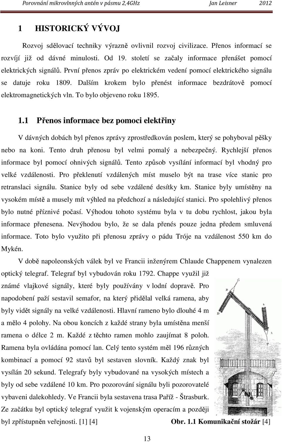 Dalším krokem bylo přenést informace bezdrátově pomocí elektromagnetických vln. To bylo objeveno roku 18