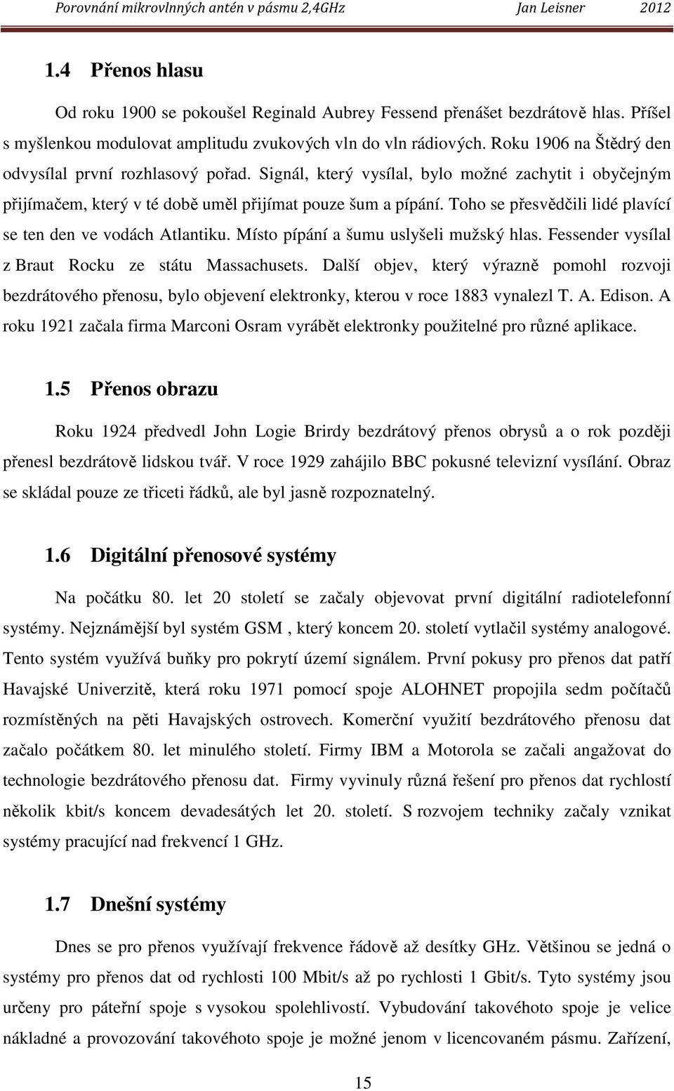 Toho se přesvědčili lidé plavící se ten den ve vodách Atlantiku. Místo pípání a šumu uslyšeli mužský hlas. Fessender vysílal z Braut Rocku ze státu Massachusets.