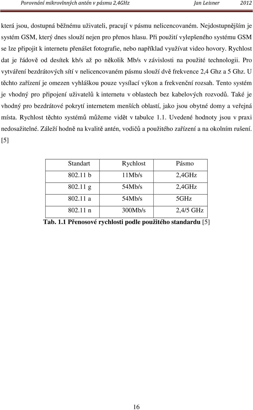 Rychlost dat je řádově od desítek kb/s až po několik Mb/s v závislosti na použité technologii. Pro vytváření bezdrátových sítí v nelicencovaném pásmu slouží dvě frekvence 2,4 Ghz a 5 Ghz.