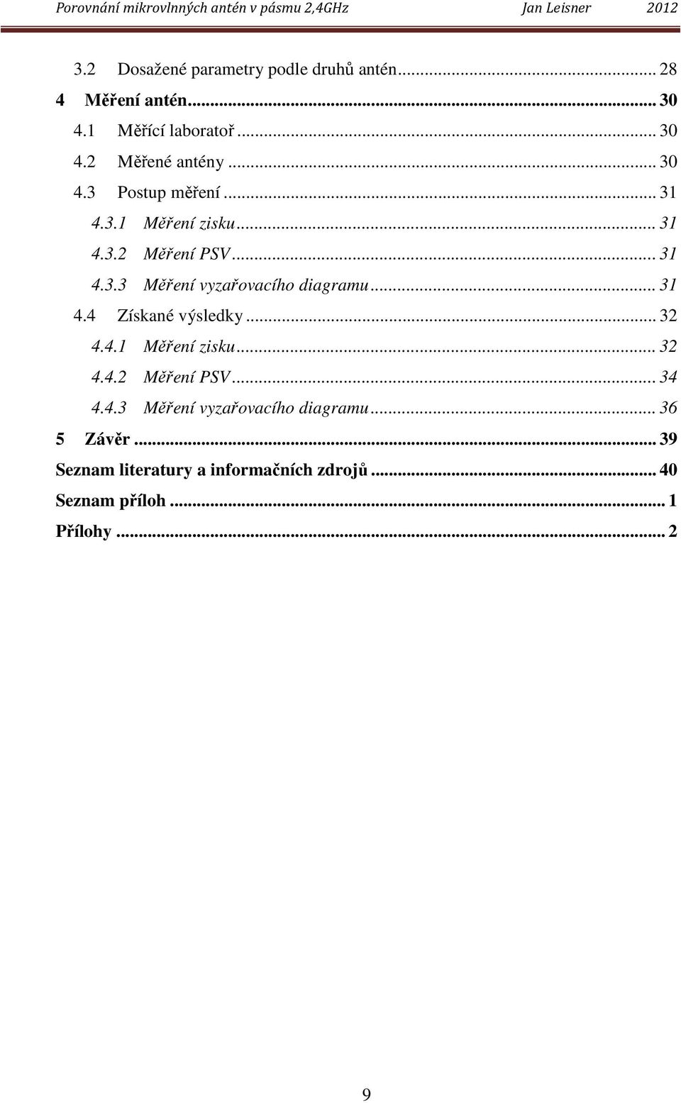 .. 31 4.4 Získané výsledky... 32 4.4.1 Měření zisku... 32 4.4.2 Měření PSV... 34 4.4.3 Měření vyzařovacího diagramu.