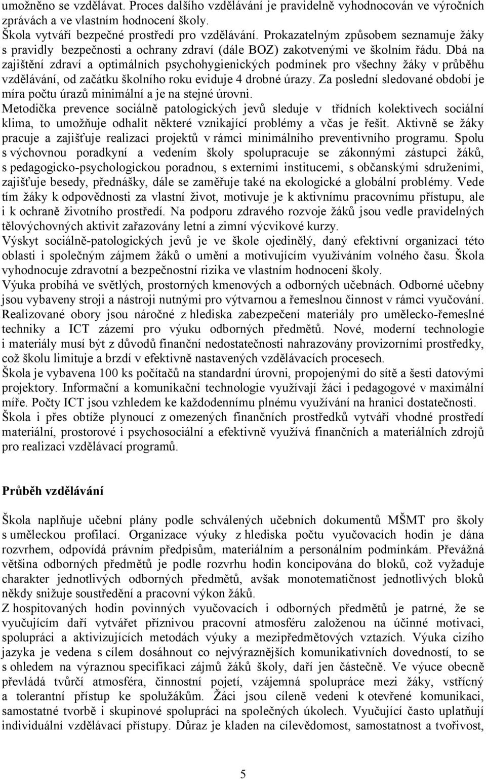 Dbá na zajištění zdraví a optimálních psychohygienických podmínek pro všechny žáky v průběhu vzdělávání, od začátku školního roku eviduje 4 drobné úrazy.