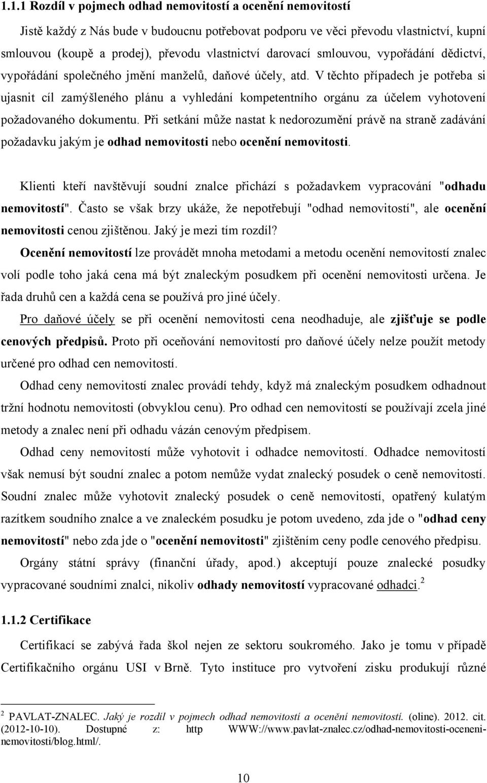 V těchto případech je potřeba si ujasnit cíl zamýšleného plánu a vyhledání kompetentního orgánu za účelem vyhotovení poţadovaného dokumentu.