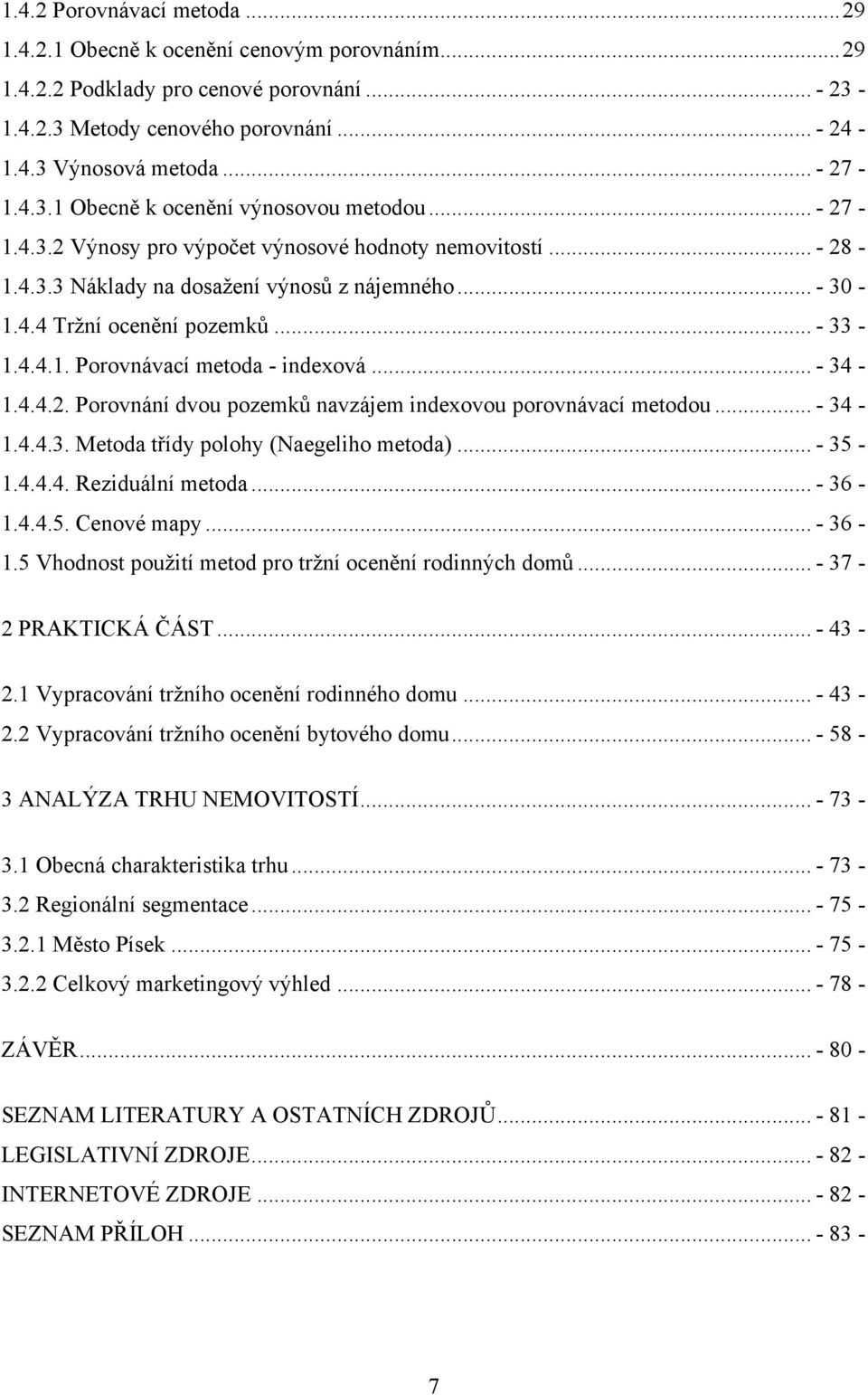 .. - 33-1.4.4.1. Porovnávací metoda - indexová... - 34-1.4.4.2. Porovnání dvou pozemků navzájem indexovou porovnávací metodou... - 34-1.4.4.3. Metoda třídy polohy (Naegeliho metoda)... - 35-1.4.4.4. Reziduální metoda.