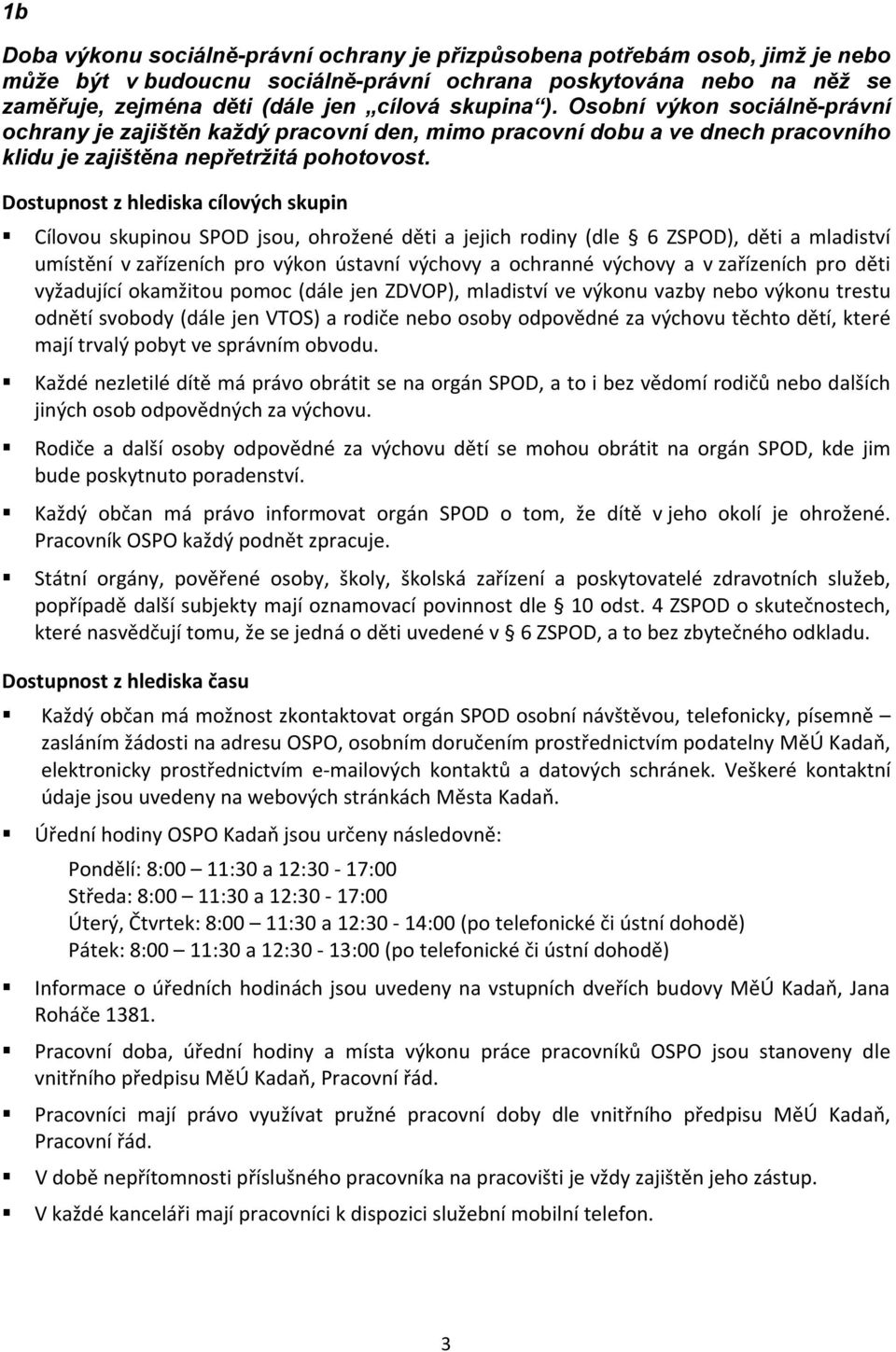 Dostupnost z hlediska cílových skupin Cílovou skupinou SPOD jsou, ohrožené děti a jejich rodiny (dle 6 ZSPOD), děti a mladiství umístění v zařízeních pro výkon ústavní výchovy a ochranné výchovy a v