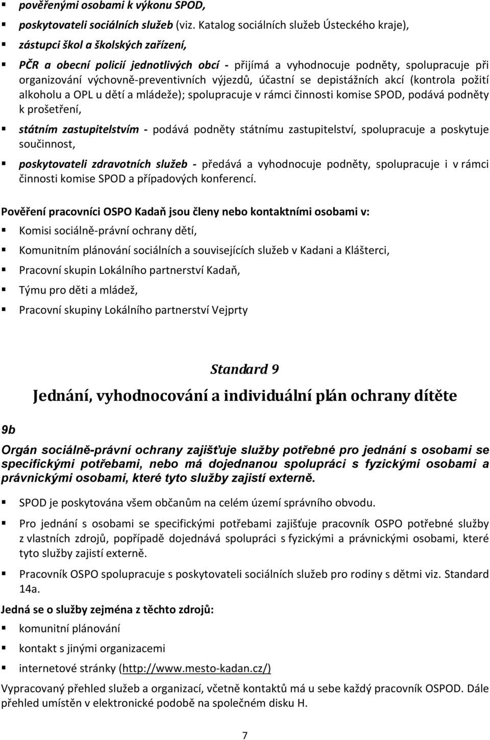 výchovně-preventivních výjezdů, účastní se depistážních akcí (kontrola požití alkoholu a OPL u dětí a mládeže); spolupracuje v rámci činnosti komise SPOD, podává podněty k prošetření, státním