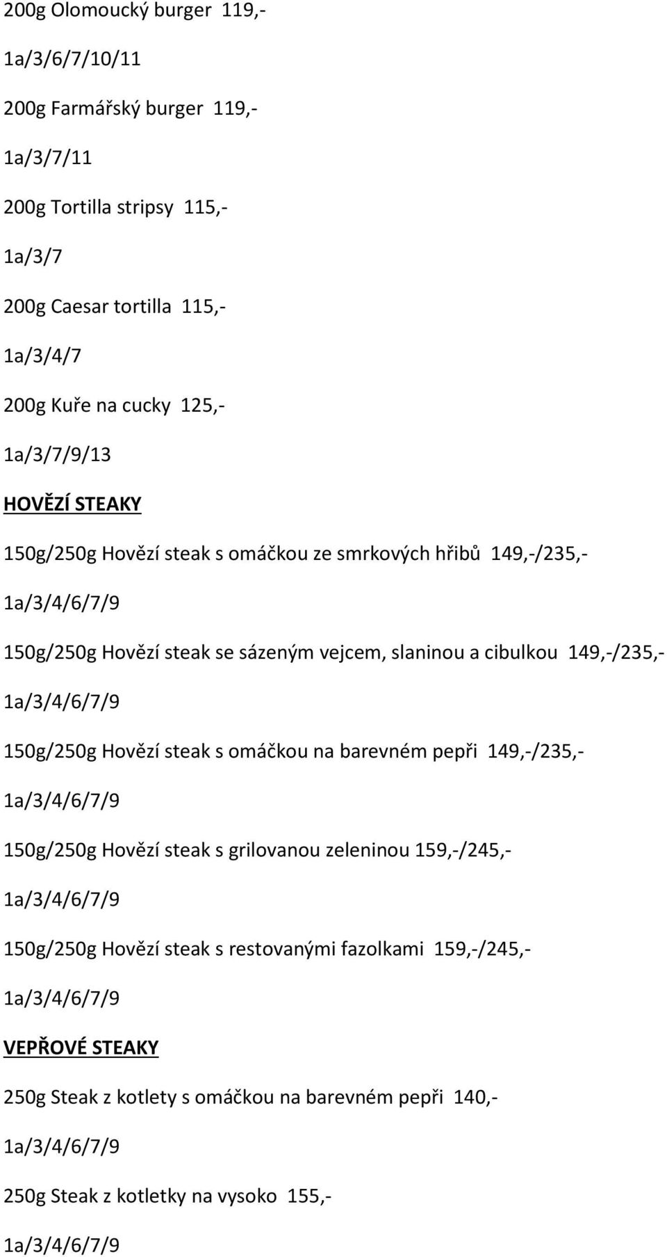 cibulkou 149,/235, 150g/250g Hovězí steak s omáčkou na barevném pepři 149,/235, 150g/250g Hovězí steak s grilovanou zeleninou 159,/245, 150g/250g