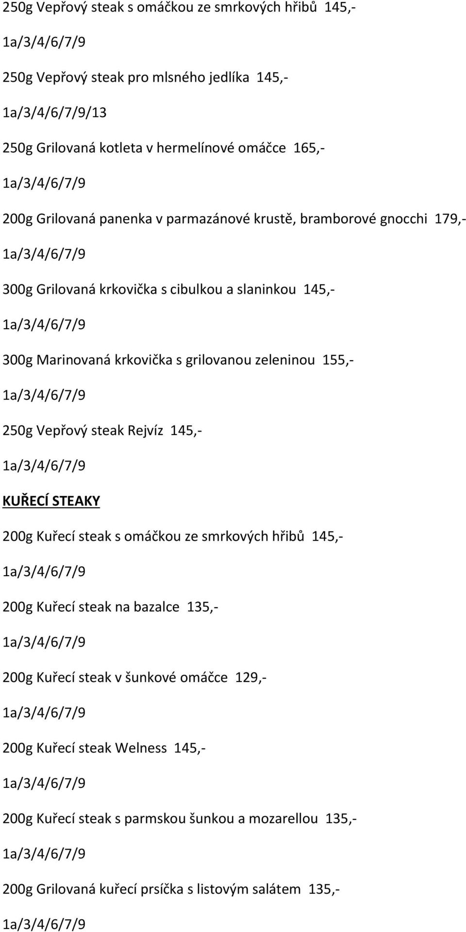 zeleninou 155, 250g Vepřový steak Rejvíz 145, KUŘECÍ STEAKY 200g Kuřecí steak s omáčkou ze smrkových hřibů 145, 200g Kuřecí steak na bazalce 135, 200g Kuřecí