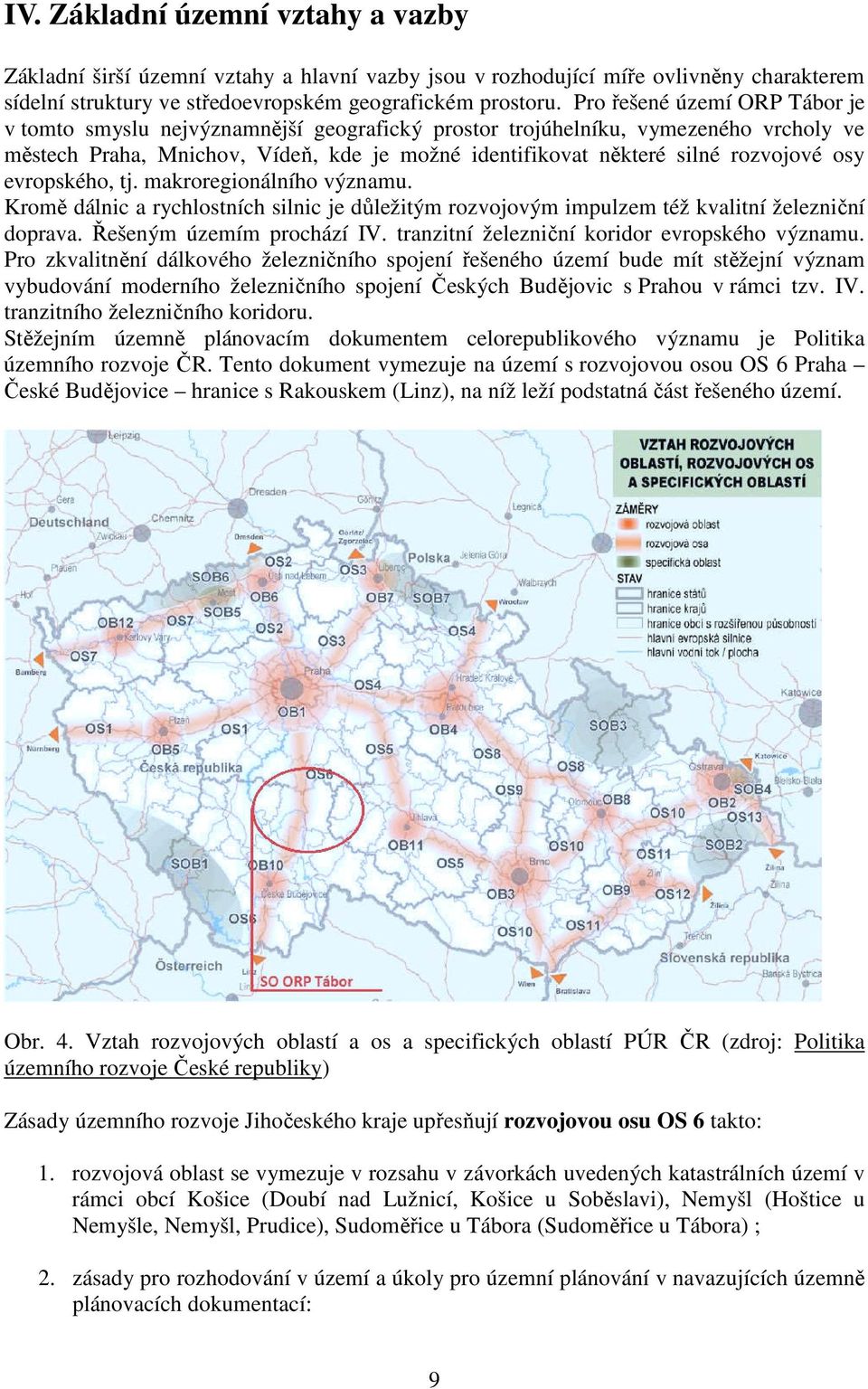 osy evropského, tj. makroregionálního významu. Kromě dálnic a rychlostních silnic je důležitým rozvojovým impulzem též kvalitní železniční doprava. Řešeným územím prochází IV.