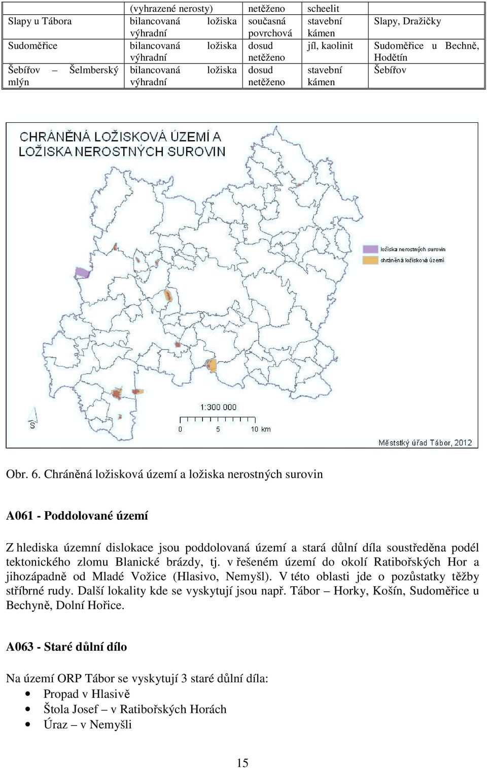 Chráněná ložisková území a ložiska nerostných surovin A061 - Poddolované území Z hlediska územní dislokace jsou poddolovaná území a stará důlní díla soustředěna podél tektonického zlomu Blanické