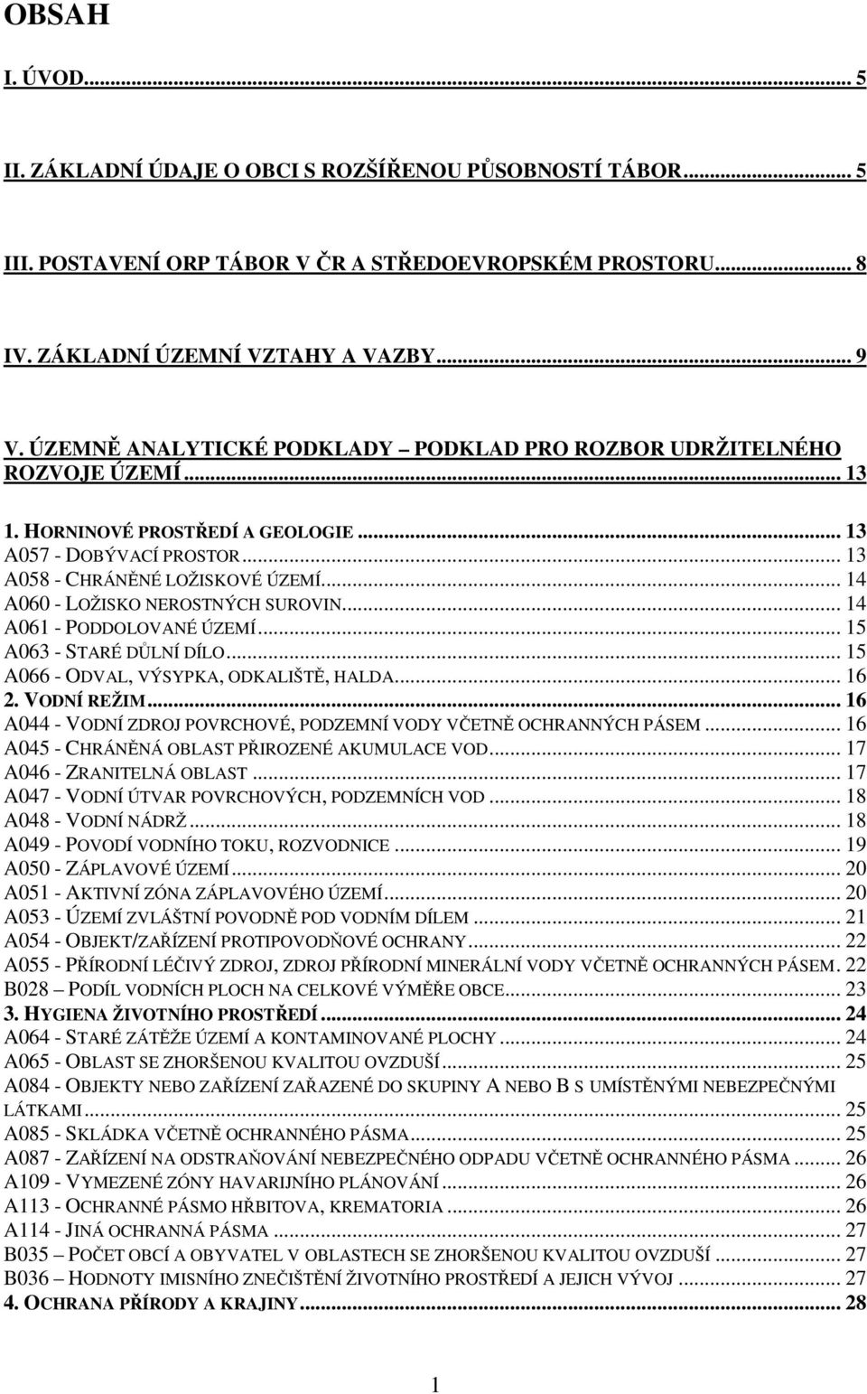 .. 14 A060 - LOŽISKO NEROSTNÝCH SUROVIN... 14 A061 - PODDOLOVANÉ ÚZEMÍ... 15 A063 - STARÉ DŮLNÍ DÍLO... 15 A066 - ODVAL, VÝSYPKA, ODKALIŠTĚ, HALDA... 16 2. VODNÍ REŽIM.